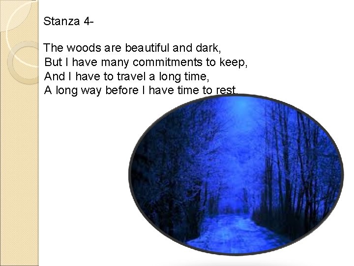 Stanza 4 The woods are beautiful and dark, But I have many commitments to