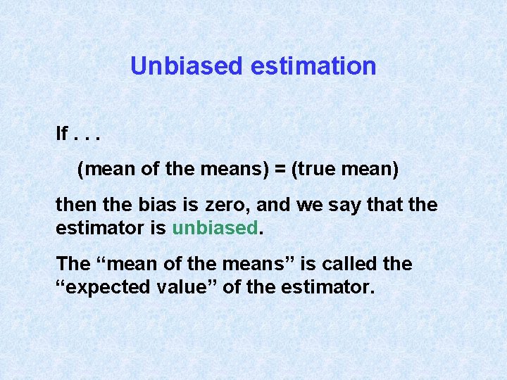Unbiased estimation If. . . (mean of the means) = (true mean) then the