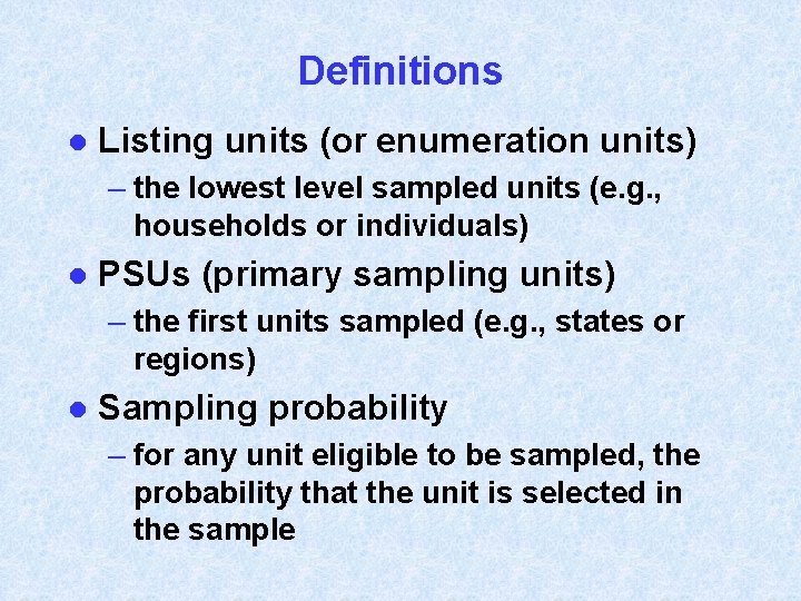Definitions l Listing units (or enumeration units) – the lowest level sampled units (e.
