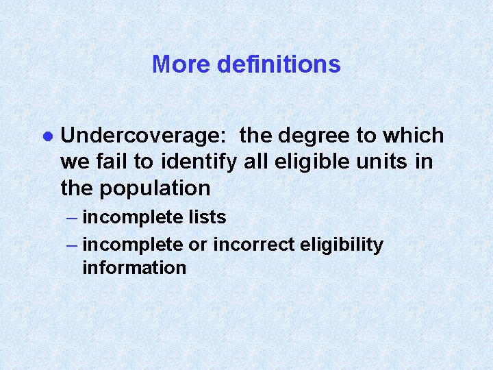 More definitions l Undercoverage: the degree to which we fail to identify all eligible