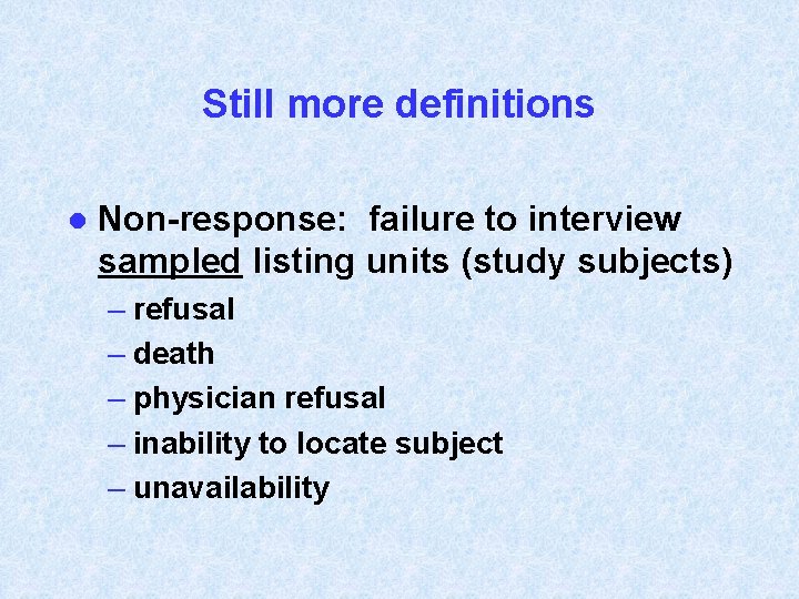 Still more definitions l Non-response: failure to interview sampled listing units (study subjects) –