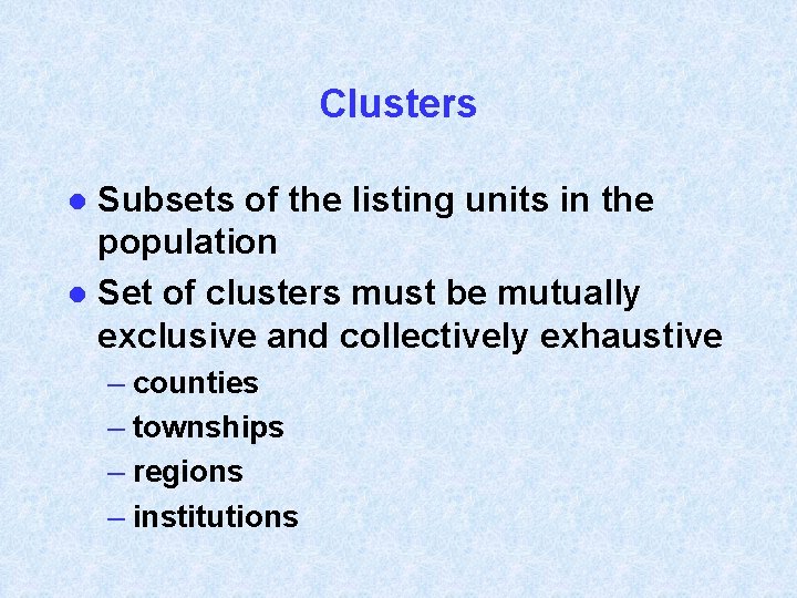 Clusters Subsets of the listing units in the population l Set of clusters must