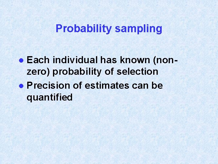 Probability sampling Each individual has known (nonzero) probability of selection l Precision of estimates
