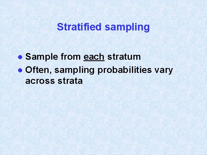 Stratified sampling Sample from each stratum l Often, sampling probabilities vary across strata l