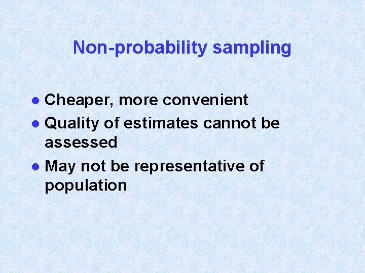 Non-probability sampling Cheaper, more convenient l Quality of estimates cannot be assessed l May