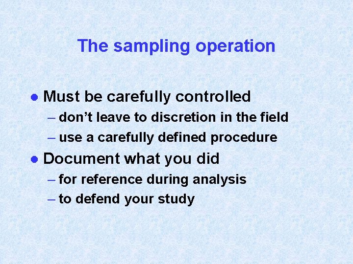 The sampling operation l Must be carefully controlled – don’t leave to discretion in