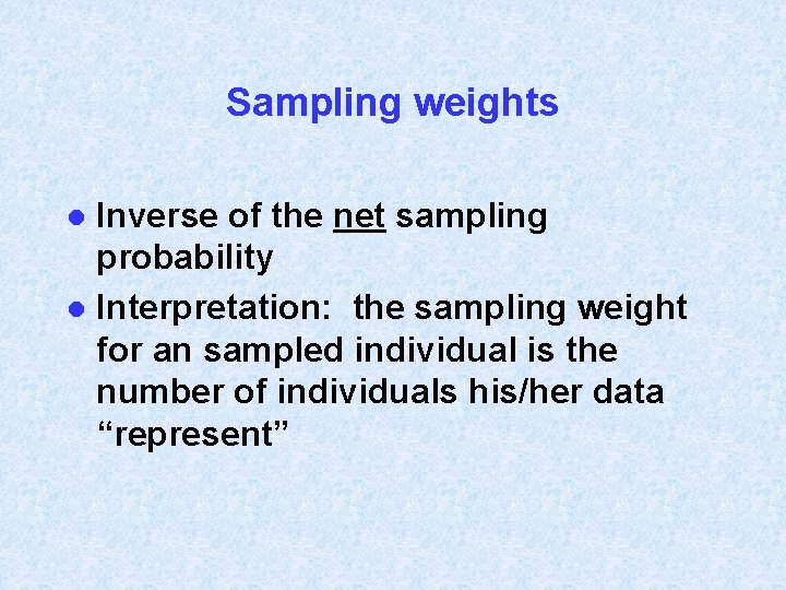 Sampling weights Inverse of the net sampling probability l Interpretation: the sampling weight for