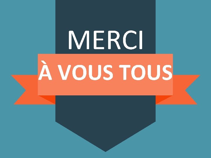 MERCI! À VOUS TOUS 