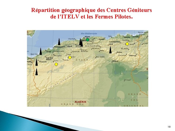 Répartition géographique des Centres Géniteurs de l’ITELV et les Fermes Pilotes. 18 