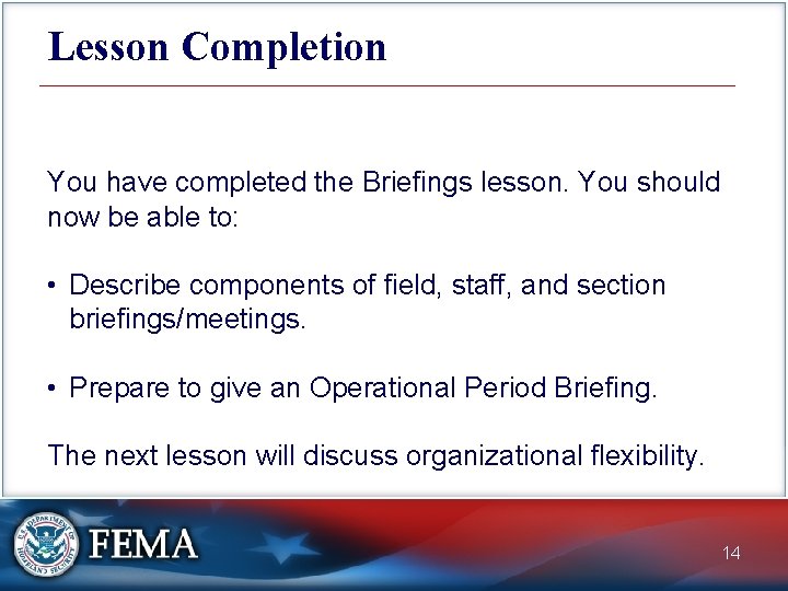 Lesson Completion You have completed the Briefings lesson. You should now be able to: