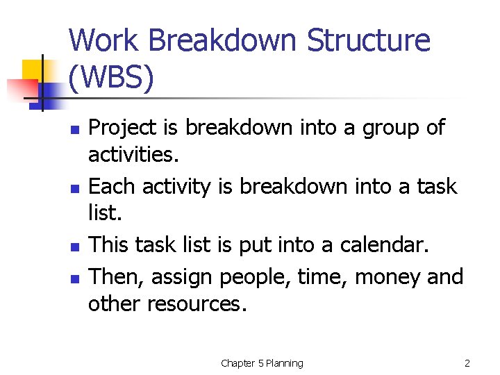 Work Breakdown Structure (WBS) n n Project is breakdown into a group of activities.