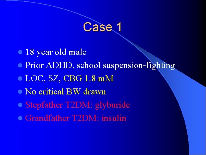 Case 1 l 18 year old male l Prior ADHD, school suspension-fighting l LOC,