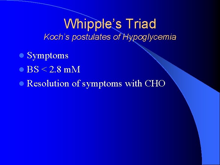 Whipple’s Triad Koch’s postulates of Hypoglycemia l Symptoms l BS < 2. 8 m.