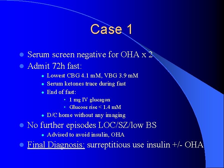 Case 1 Serum screen negative for OHA x 2 l Admit 72 h fast: