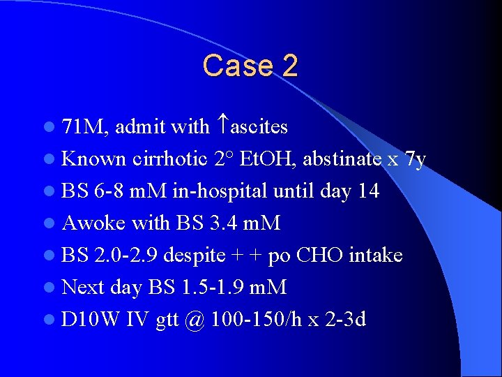 Case 2 admit with ascites l Known cirrhotic 2° Et. OH, abstinate x 7