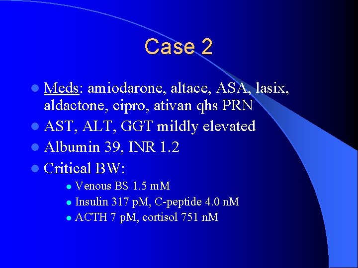 Case 2 l Meds: amiodarone, altace, ASA, lasix, aldactone, cipro, ativan qhs PRN l