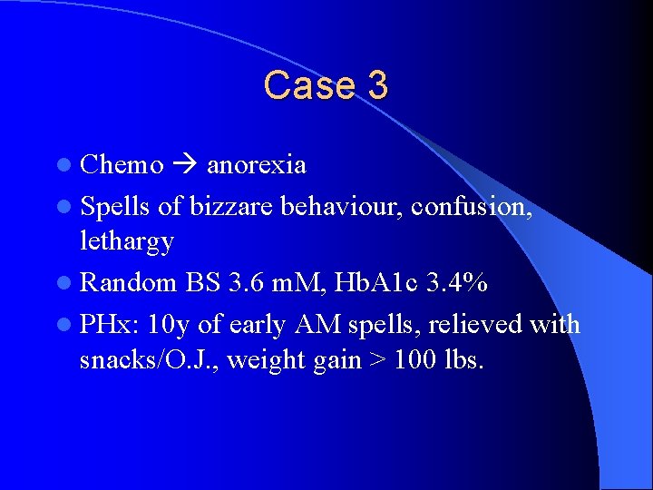 Case 3 anorexia l Spells of bizzare behaviour, confusion, lethargy l Random BS 3.