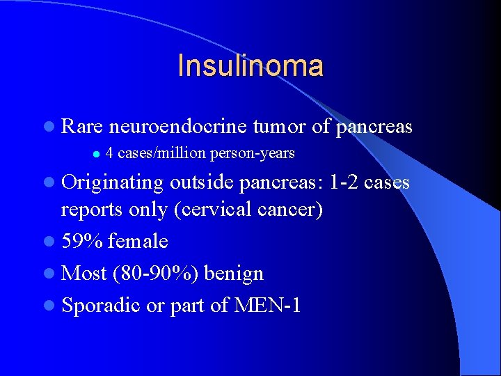 Insulinoma l Rare l neuroendocrine tumor of pancreas 4 cases/million person-years l Originating outside