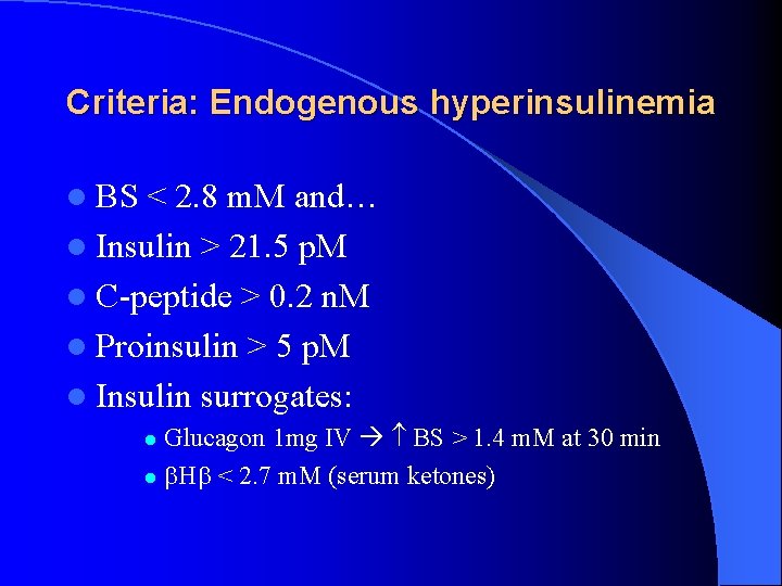 Criteria: Endogenous hyperinsulinemia l BS < 2. 8 m. M and… l Insulin >