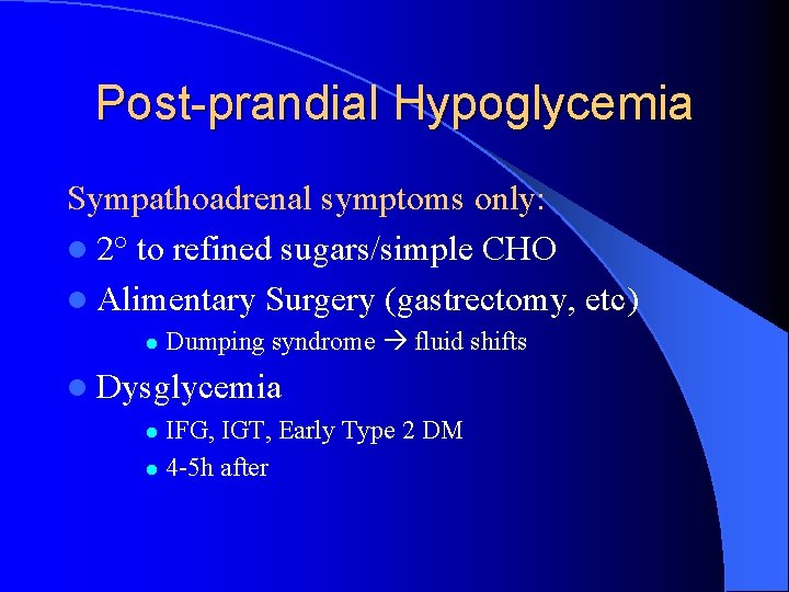 Post-prandial Hypoglycemia Sympathoadrenal symptoms only: l 2° to refined sugars/simple CHO l Alimentary Surgery