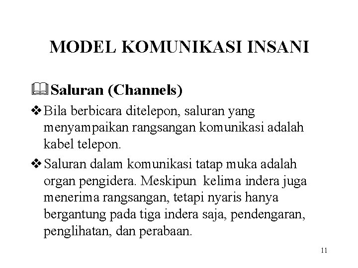 MODEL KOMUNIKASI INSANI &Saluran (Channels) v Bila berbicara ditelepon, saluran yang menyampaikan rangsangan komunikasi