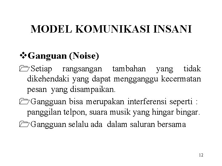 MODEL KOMUNIKASI INSANI v. Ganguan (Noise) 1 Setiap rangsangan tambahan yang tidak dikehendaki yang