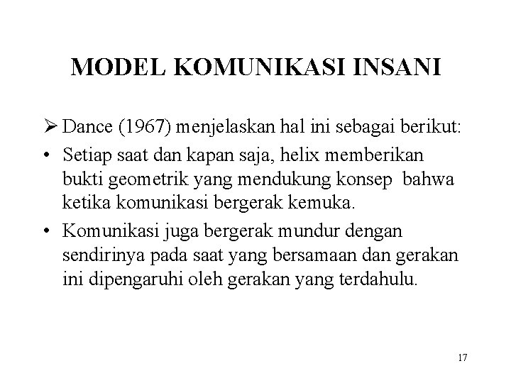MODEL KOMUNIKASI INSANI Ø Dance (1967) menjelaskan hal ini sebagai berikut: • Setiap saat