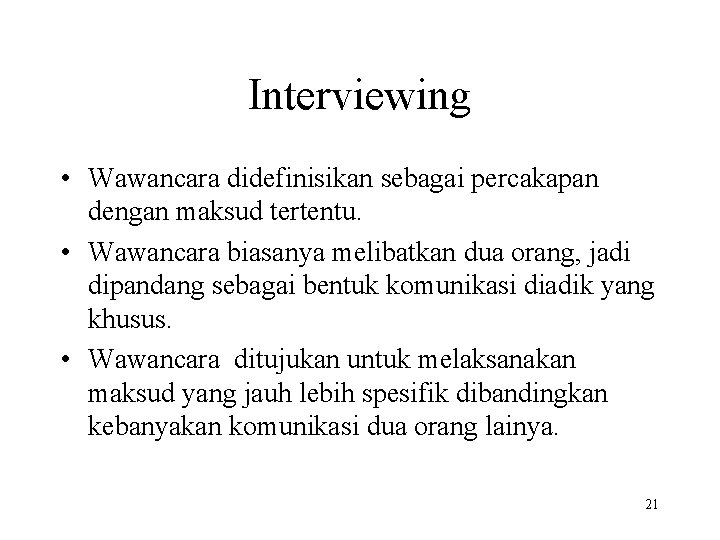 Interviewing • Wawancara didefinisikan sebagai percakapan dengan maksud tertentu. • Wawancara biasanya melibatkan dua