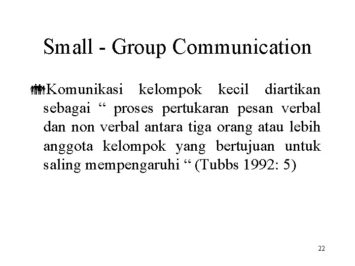 Small - Group Communication Komunikasi kelompok kecil diartikan sebagai “ proses pertukaran pesan verbal