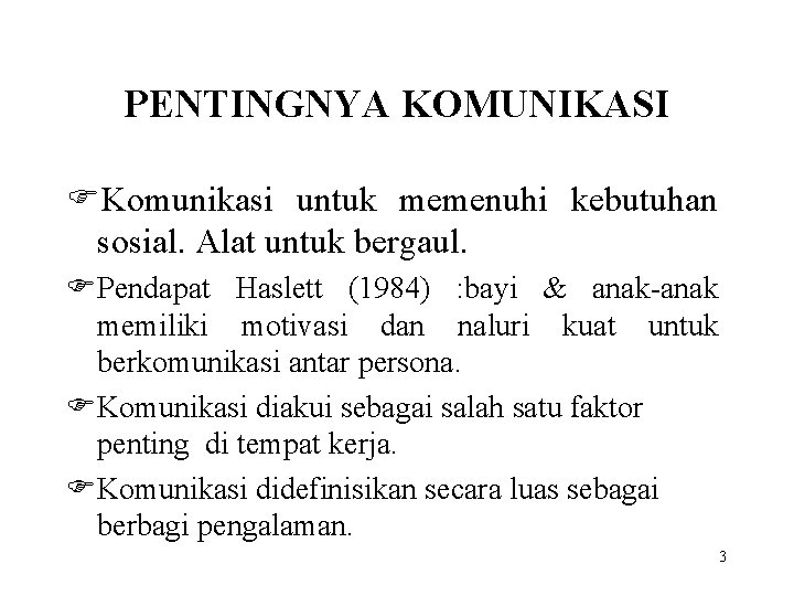 PENTINGNYA KOMUNIKASI FKomunikasi untuk memenuhi kebutuhan sosial. Alat untuk bergaul. FPendapat Haslett (1984) :