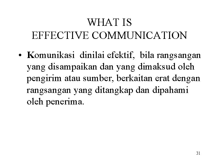 WHAT IS EFFECTIVE COMMUNICATION • Komunikasi dinilai efektif, bila rangsangan yang disampaikan dan yang