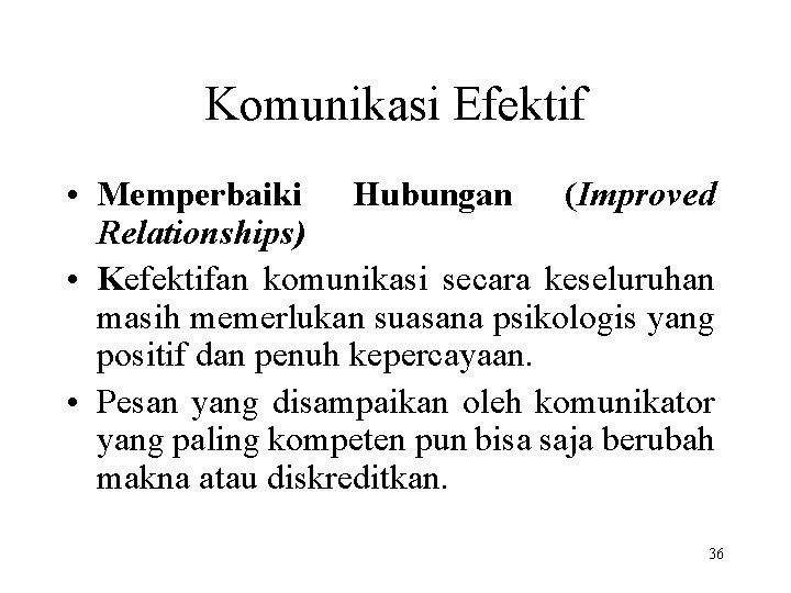 Komunikasi Efektif • Memperbaiki Hubungan (Improved Relationships) • Kefektifan komunikasi secara keseluruhan masih memerlukan