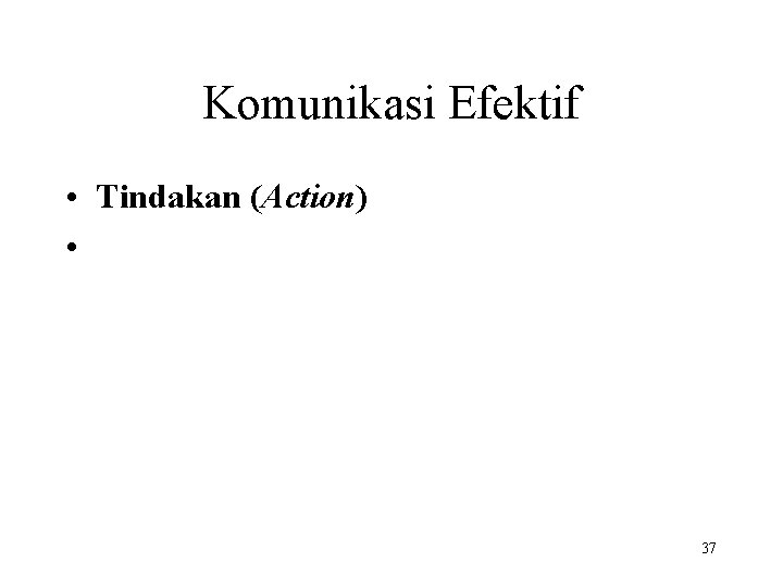 Komunikasi Efektif • Tindakan (Action) • 37 