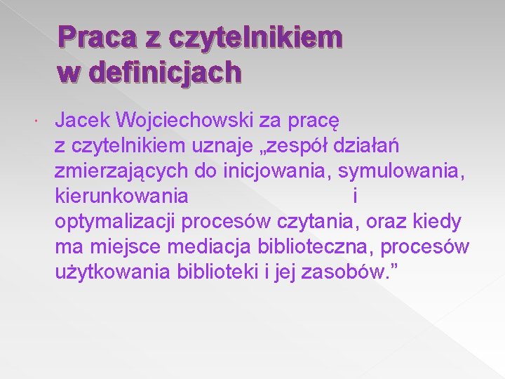 Praca z czytelnikiem w definicjach Jacek Wojciechowski za pracę z czytelnikiem uznaje „zespół działań