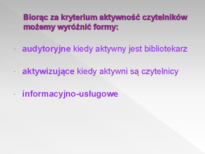 Biorąc za kryterium aktywność czytelników możemy wyróżnić formy: audytoryjne kiedy aktywny jest bibliotekarz aktywizujące