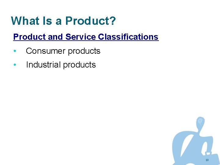 What Is a Product? Product and Service Classifications • Consumer products • Industrial products