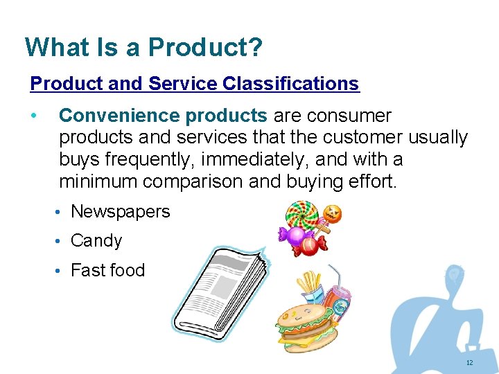 What Is a Product? Product and Service Classifications • Convenience products are consumer products