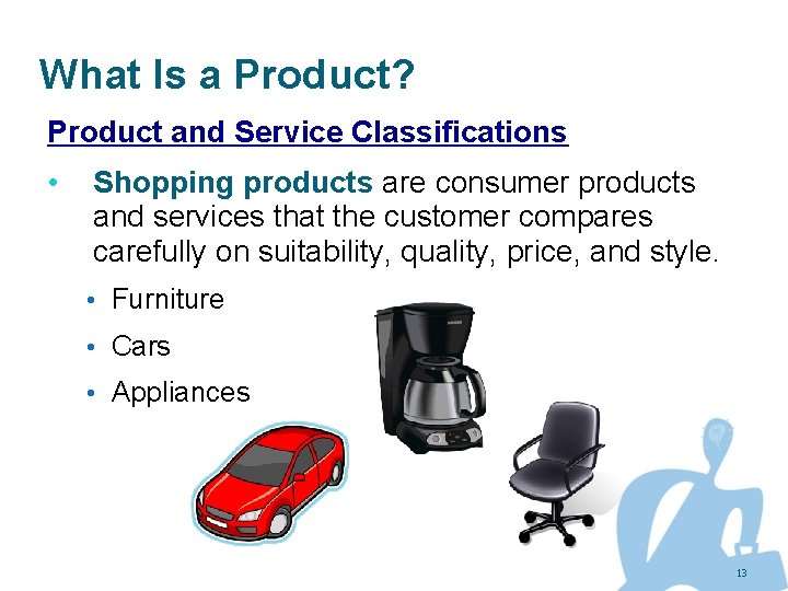 What Is a Product? Product and Service Classifications • Shopping products are consumer products