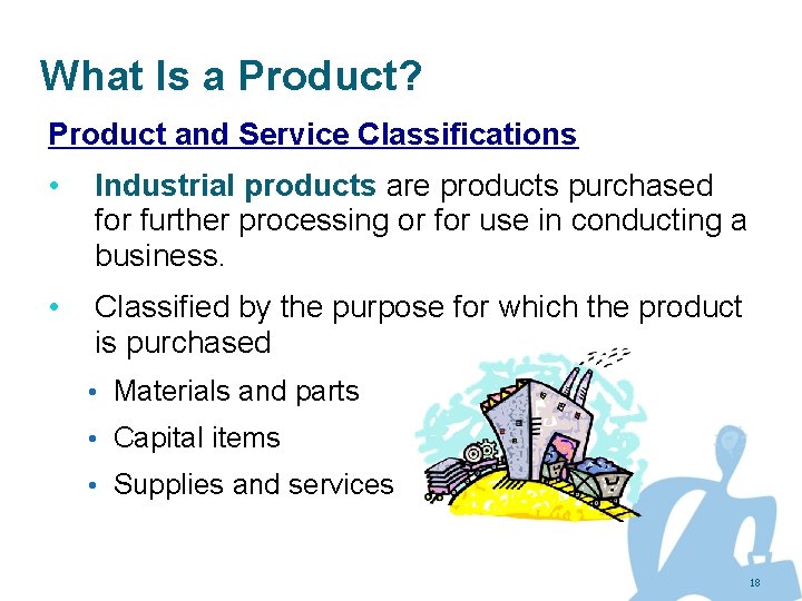 What Is a Product? Product and Service Classifications • Industrial products are products purchased