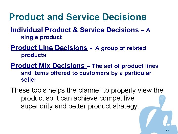 Product and Service Decisions Individual Product & Service Decisions – A single product Product