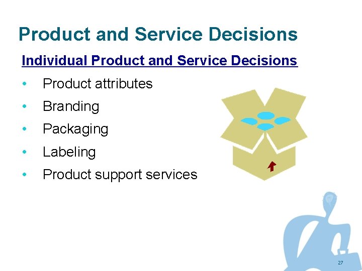 Product and Service Decisions Individual Product and Service Decisions • Product attributes • Branding