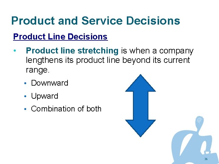 Product and Service Decisions Product Line Decisions • Product line stretching is when a