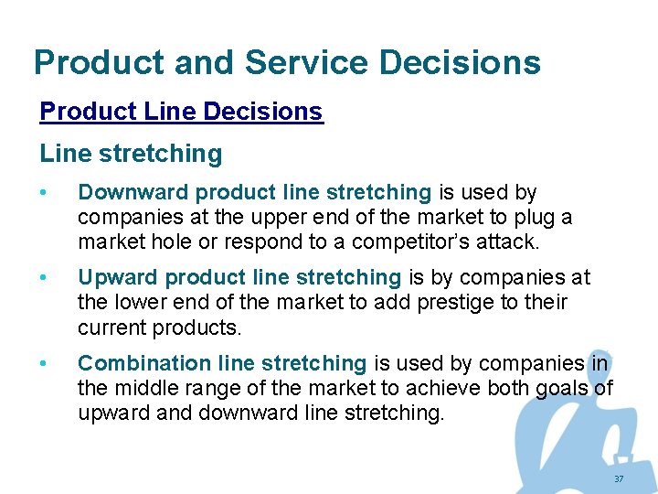 Product and Service Decisions Product Line Decisions Line stretching • Downward product line stretching