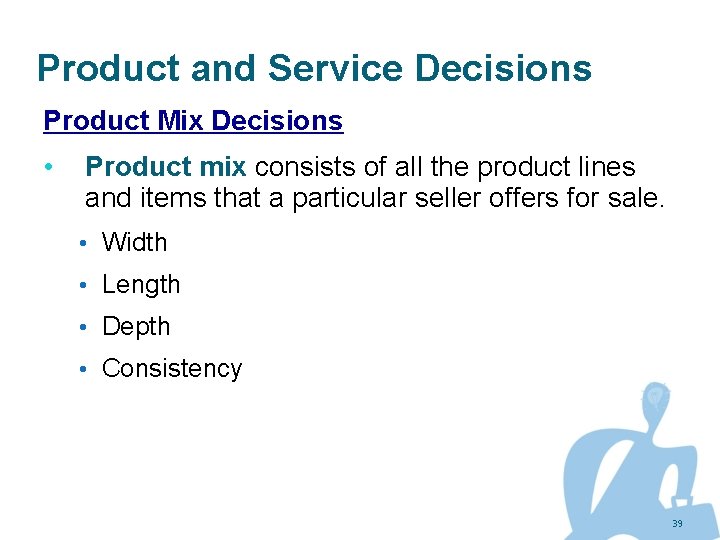 Product and Service Decisions Product Mix Decisions • Product mix consists of all the
