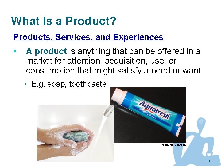 What Is a Product? Products, Services, and Experiences • A product is anything that