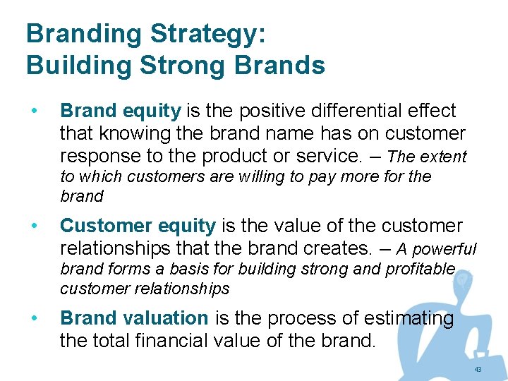 Branding Strategy: Building Strong Brands • Brand equity is the positive differential effect that