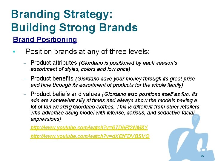 Branding Strategy: Building Strong Brands Brand Positioning • Position brands at any of three