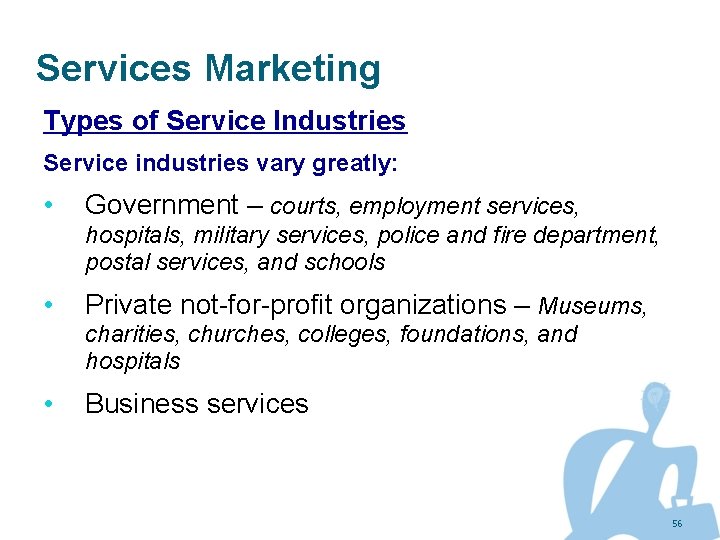 Services Marketing Types of Service Industries Service industries vary greatly: • Government – courts,