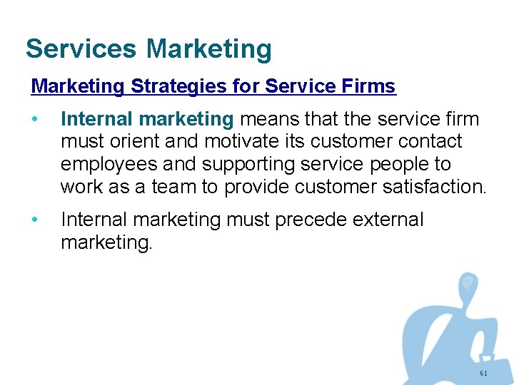 Services Marketing Strategies for Service Firms • Internal marketing means that the service firm