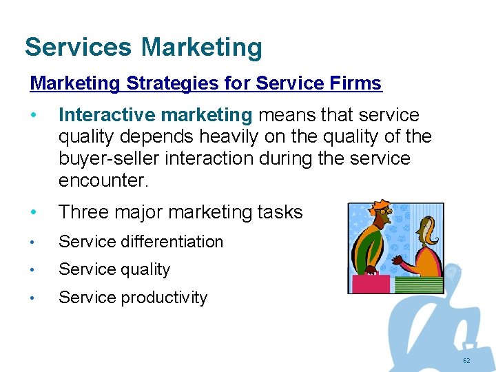 Services Marketing Strategies for Service Firms • Interactive marketing means that service quality depends